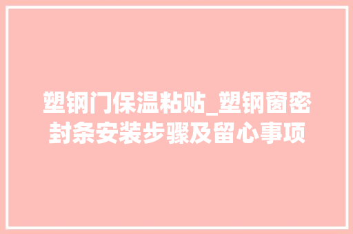 塑钢门保温粘贴_塑钢窗密封条安装步骤及留心事项