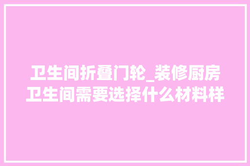 卫生间折叠门轮_装修厨房卫生间需要选择什么材料样式的门呢看了你就明白了