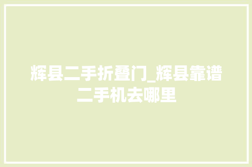辉县二手折叠门_辉县靠谱二手机去哪里