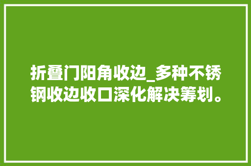 折叠门阳角收边_多种不锈钢收边收口深化解决筹划。很实用