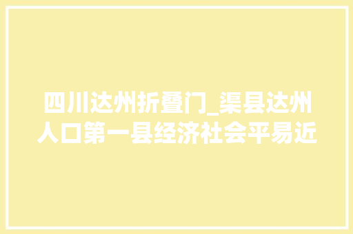 四川达州折叠门_渠县达州人口第一县经济社会平易近生持续健康成长