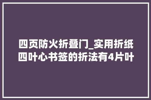 四页防火折叠门_实用折纸四叶心书签的折法有4片叶子哦