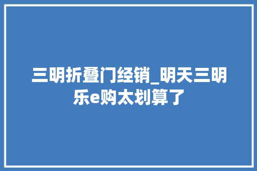 三明折叠门经销_明天三明乐e购太划算了