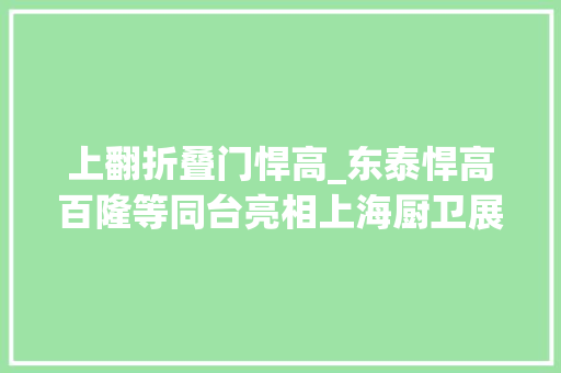 上翻折叠门悍高_东泰悍高百隆等同台亮相上海厨卫展五金未来谁主沉浮
