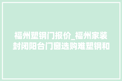 福州塑钢门报价_福州家装封闭阳台门窗选购难塑钢和断桥铝合金这样选择最实惠