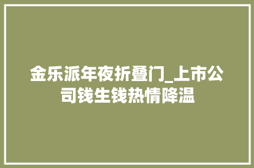 金乐派年夜折叠门_上市公司钱生钱热情降温