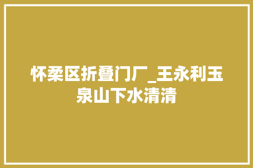 怀柔区折叠门厂_王永利玉泉山下水清清