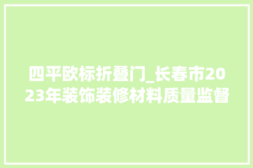 四平欧标折叠门_长春市2023年装饰装修材料质量监督抽查结果