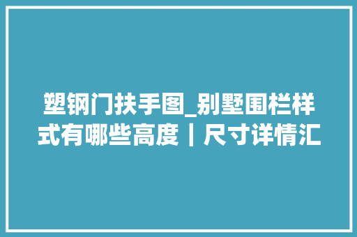 塑钢门扶手图_别墅围栏样式有哪些高度｜尺寸详情汇总