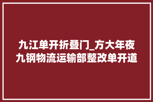 九江单开折叠门_方大年夜九钢物流运输部整改单开道岔砼枕显成效