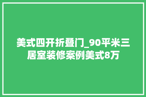 美式四开折叠门_90平米三居室装修案例美式8万