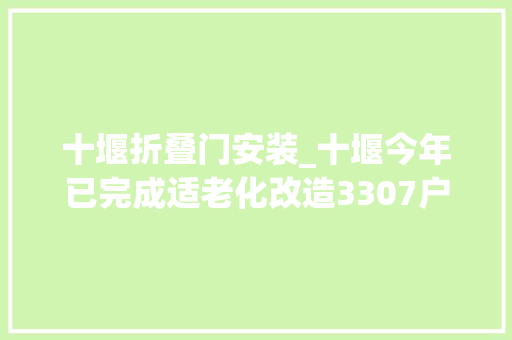 十堰折叠门安装_十堰今年已完成适老化改造3307户超额完成年度目标责任