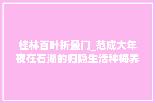 桂林百叶折叠门_范成大年夜在石湖的归隐生活种梅养菊会友写诗编志