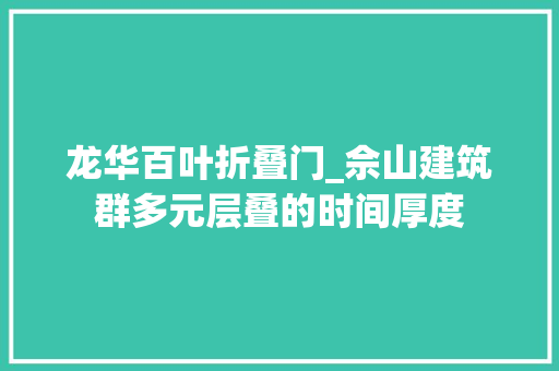 龙华百叶折叠门_佘山建筑群多元层叠的时间厚度