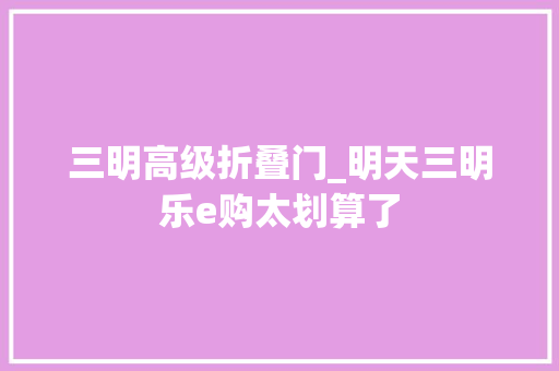 三明高级折叠门_明天三明乐e购太划算了