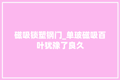 磁吸锁塑钢门_单玻磁吸百叶犹豫了良久