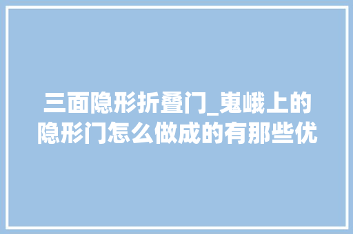 三面隐形折叠门_嵬峨上的隐形门怎么做成的有那些优缺点