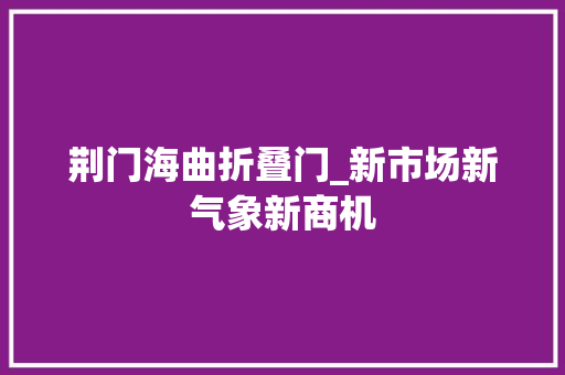 荆门海曲折叠门_新市场新气象新商机