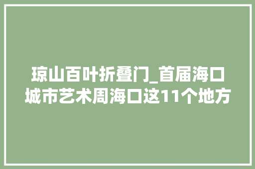 琼山百叶折叠门_首届海口城市艺术周海口这11个地方值得一去