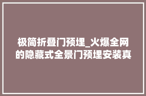 极简折叠门预埋_火爆全网的隐藏式全景门预埋安装真是极简又高级