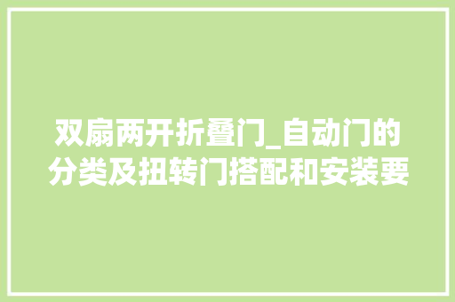 双扇两开折叠门_自动门的分类及扭转门搭配和安装要点