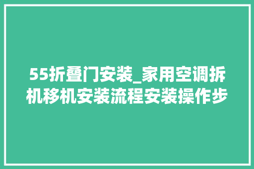 55折叠门安装_家用空调拆机移机安装流程安装操作步骤