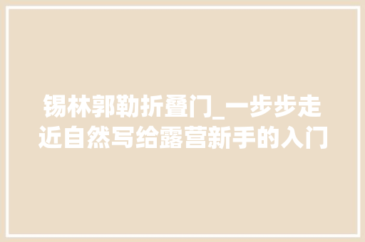 锡林郭勒折叠门_一步步走近自然写给露营新手的入门说明书