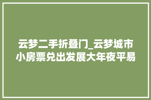 云梦二手折叠门_云梦城市小房票兑出发展大年夜平易近生