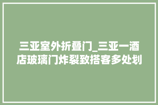 三亚室外折叠门_三亚一酒店玻璃门炸裂致搭客多处划伤当地文旅部门已介入