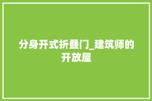 分身开式折叠门_建筑师的开放屋