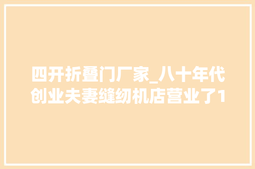 四开折叠门厂家_八十年代创业夫妻缝纫机店营业了17
