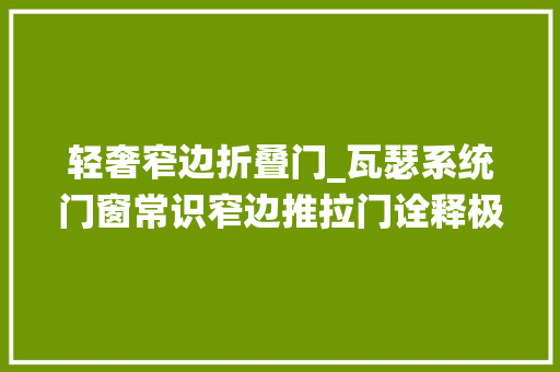 轻奢窄边折叠门_瓦瑟系统门窗常识窄边推拉门诠释极简轻奢风格的优雅美