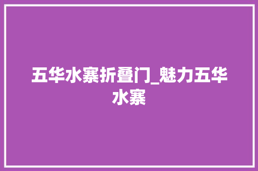 五华水寨折叠门_魅力五华水寨