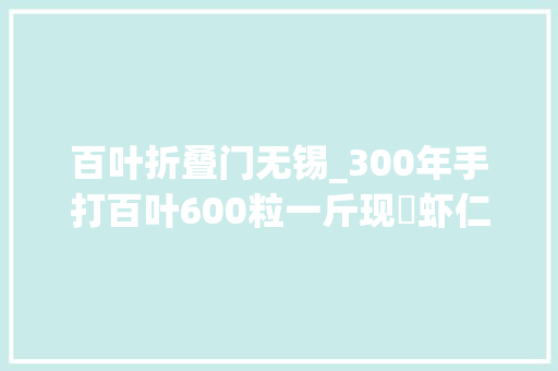 百叶折叠门无锡_300年手打百叶600粒一斤现剝虾仁无锡这家村食堂想逆天