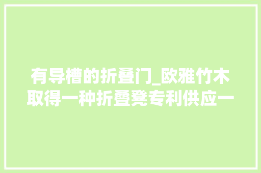 有导槽的折叠门_欧雅竹木取得一种折叠凳专利供应一种展开稳定且方便运用者运用的折叠凳