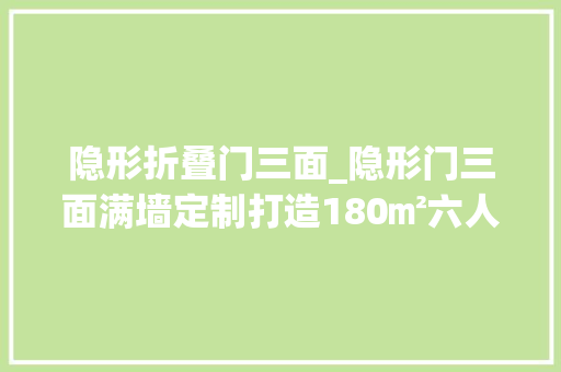 隐形折叠门三面_隐形门三面满墙定制打造180㎡六人居神级收纳空间