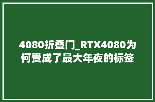 4080折叠门_RTX4080为何贵成了最大年夜的标签