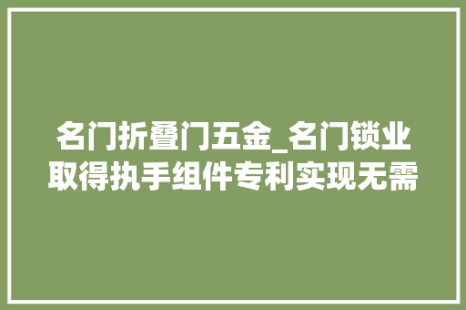 名门折叠门五金_名门锁业取得执手组件专利实现无需借用门锁内结构即可反锁功能