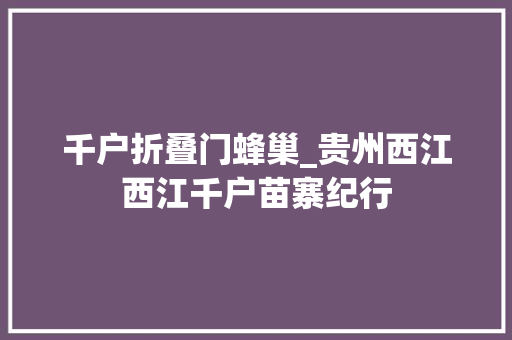 千户折叠门蜂巢_贵州西江西江千户苗寨纪行
