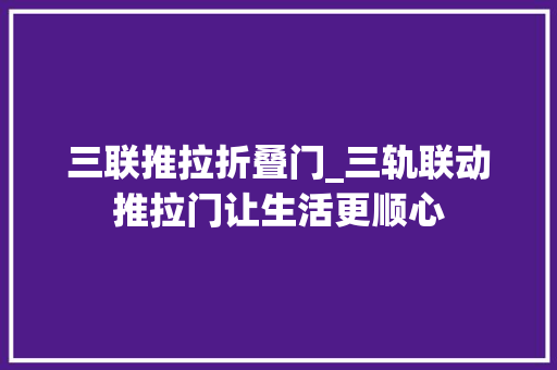 三联推拉折叠门_三轨联动推拉门让生活更顺心
