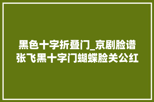 黑色十字折叠门_京剧脸谱张飞黑十字门蝴蝶脸关公红整脸