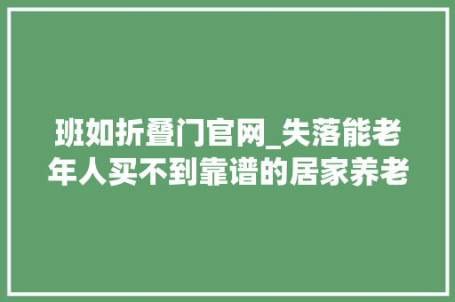 班如折叠门官网_失落能老年人买不到靠谱的居家养老做事该咋办