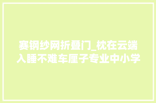 赛钢纱网折叠门_枕在云端入睡不难车厘子专业中小学生午休枕评测