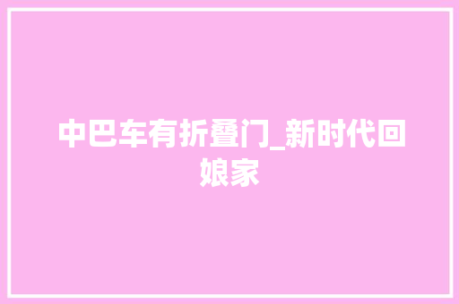 中巴车有折叠门_新时代回娘家