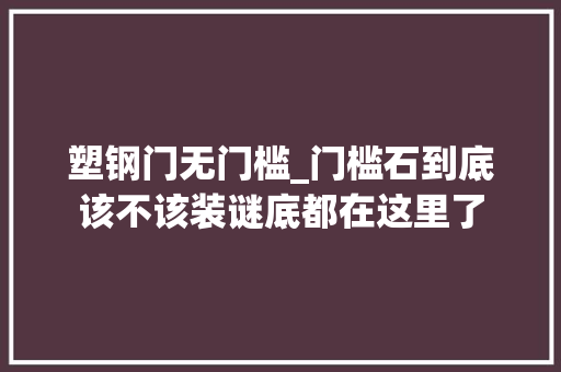 塑钢门无门槛_门槛石到底该不该装谜底都在这里了