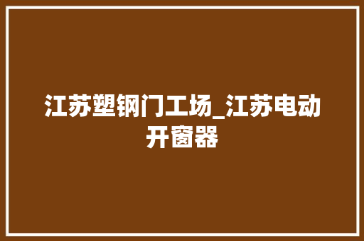 江苏塑钢门工场_江苏电动开窗器
