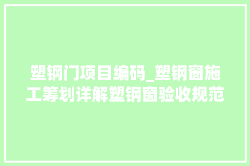 塑钢门项目编码_塑钢窗施工筹划详解塑钢窗验收规范