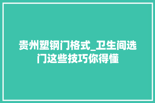 贵州塑钢门格式_卫生间选门这些技巧你得懂