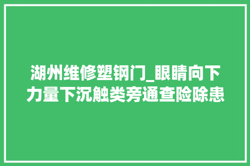 湖州维修塑钢门_眼睛向下力量下沉触类旁通查险除患