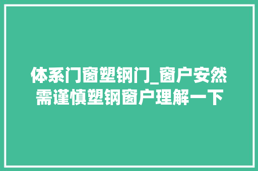 体系门窗塑钢门_窗户安然需谨慎塑钢窗户理解一下
